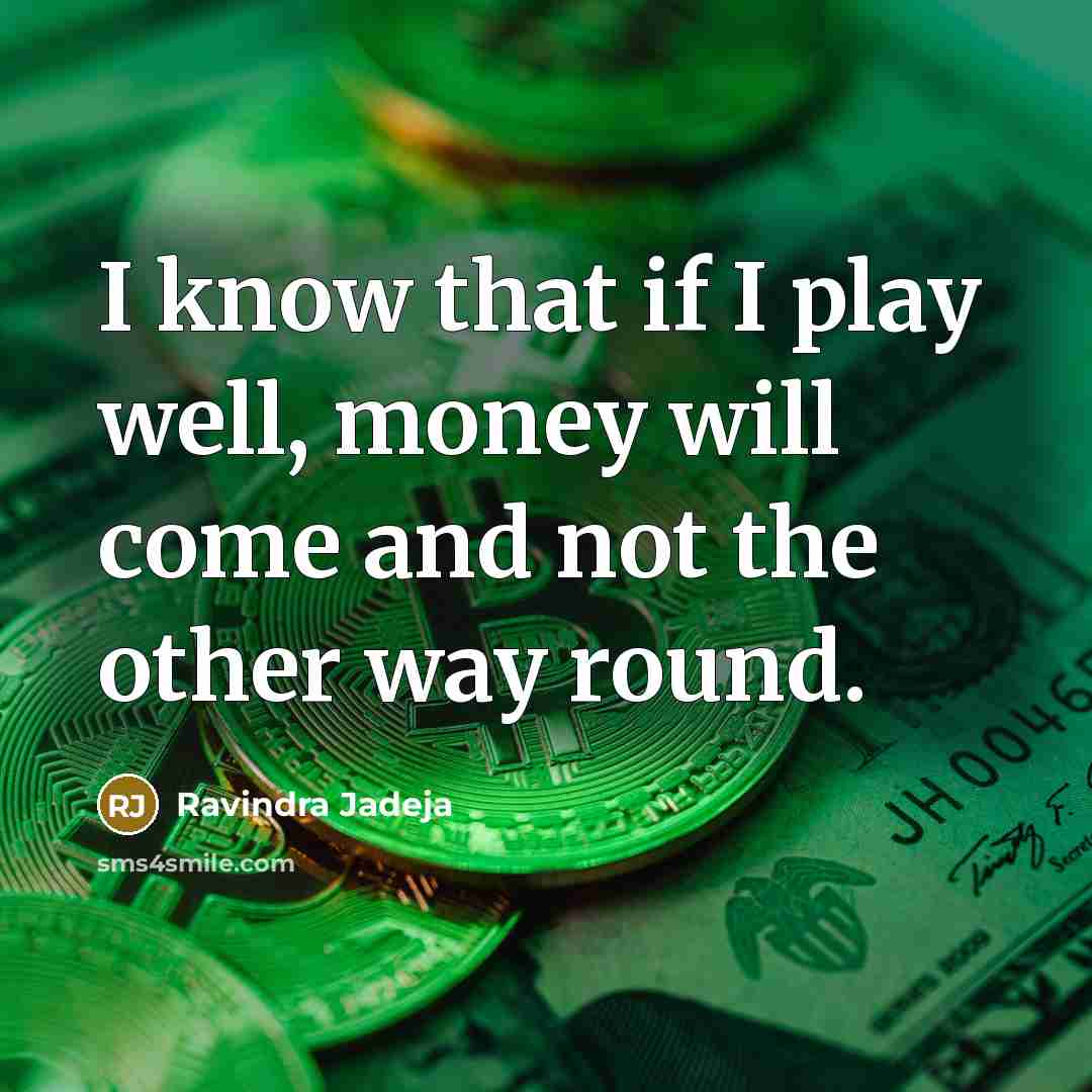 “I know that if I play well, money will come…” quote by Ravindra Jadeja