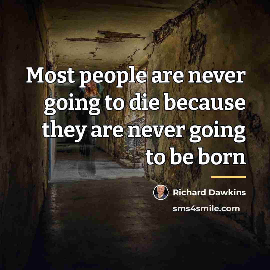 “Most people are never going to die because they are…” quote by Richard Dawkins