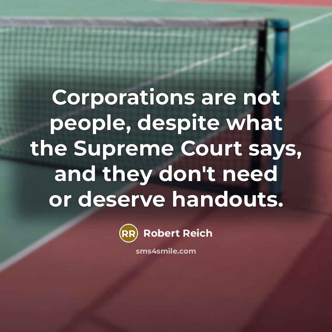 “Corporations are not people, despite what the Supreme Court says,…” quote by Robert Reich