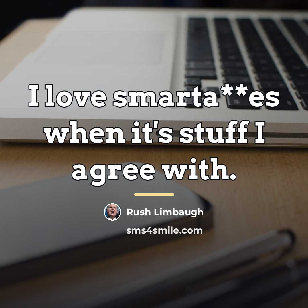 “I love smarta**es when it's stuff I agree with.…” quote by Rush Limbaugh