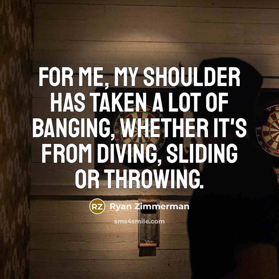 “For me, my shoulder has taken a lot of banging,…” quote by Ryan Zimmerman