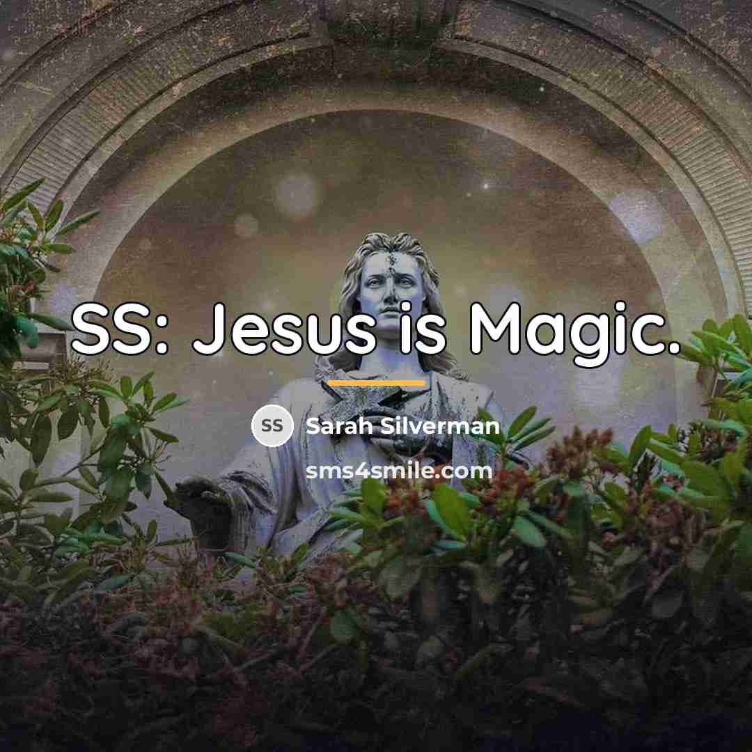 “SS: Jesus is Magic.…” quote by Sarah Silverman