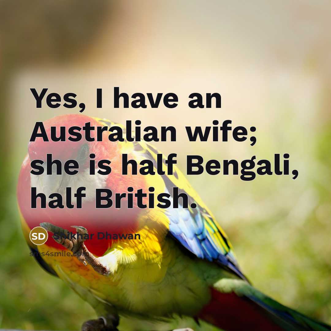 “Yes, I have an Australian wife; she is half Bengali,…” quote by Shikhar Dhawan