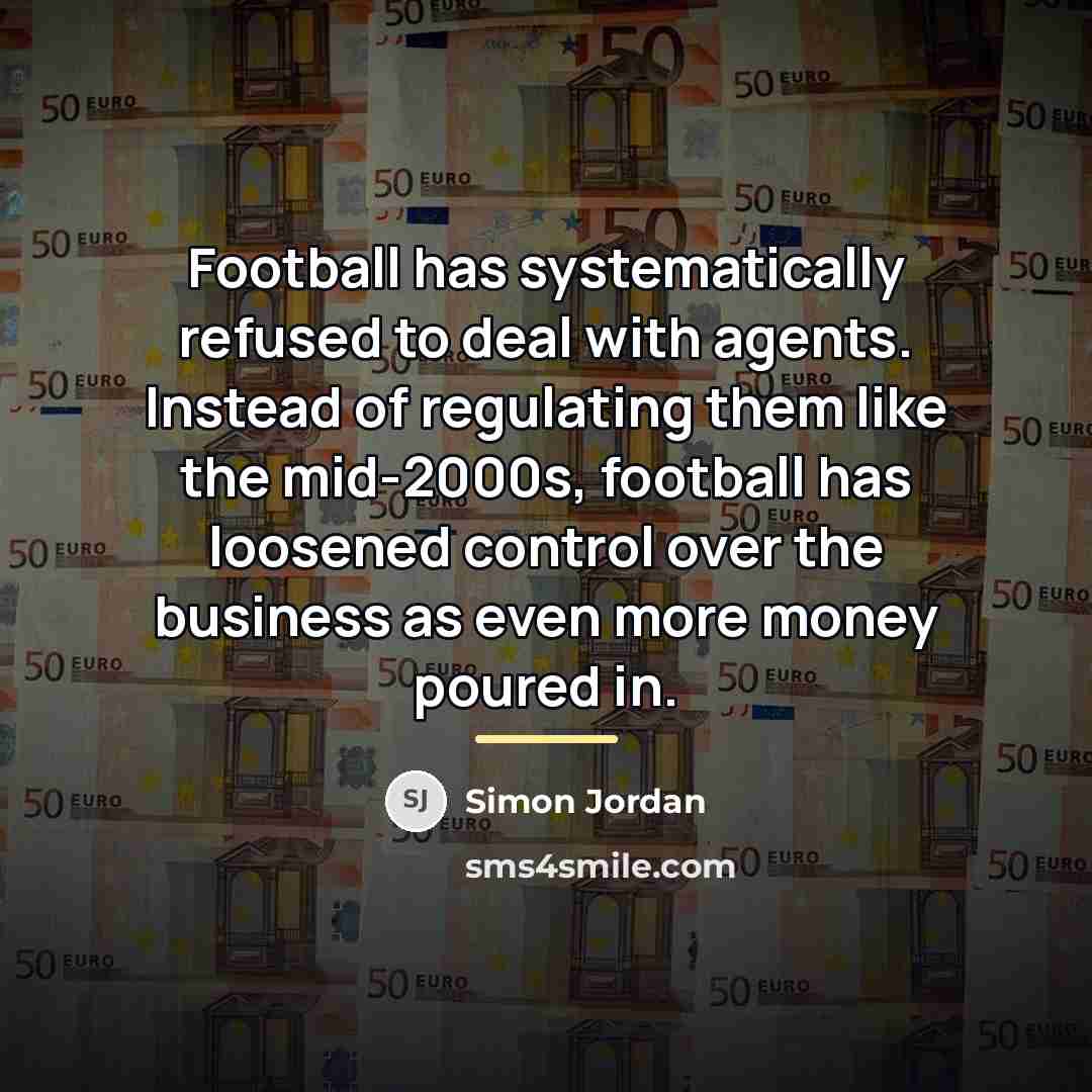 “Football has systematically refused to deal with agents. Instead of…” quote by Simon Jordan