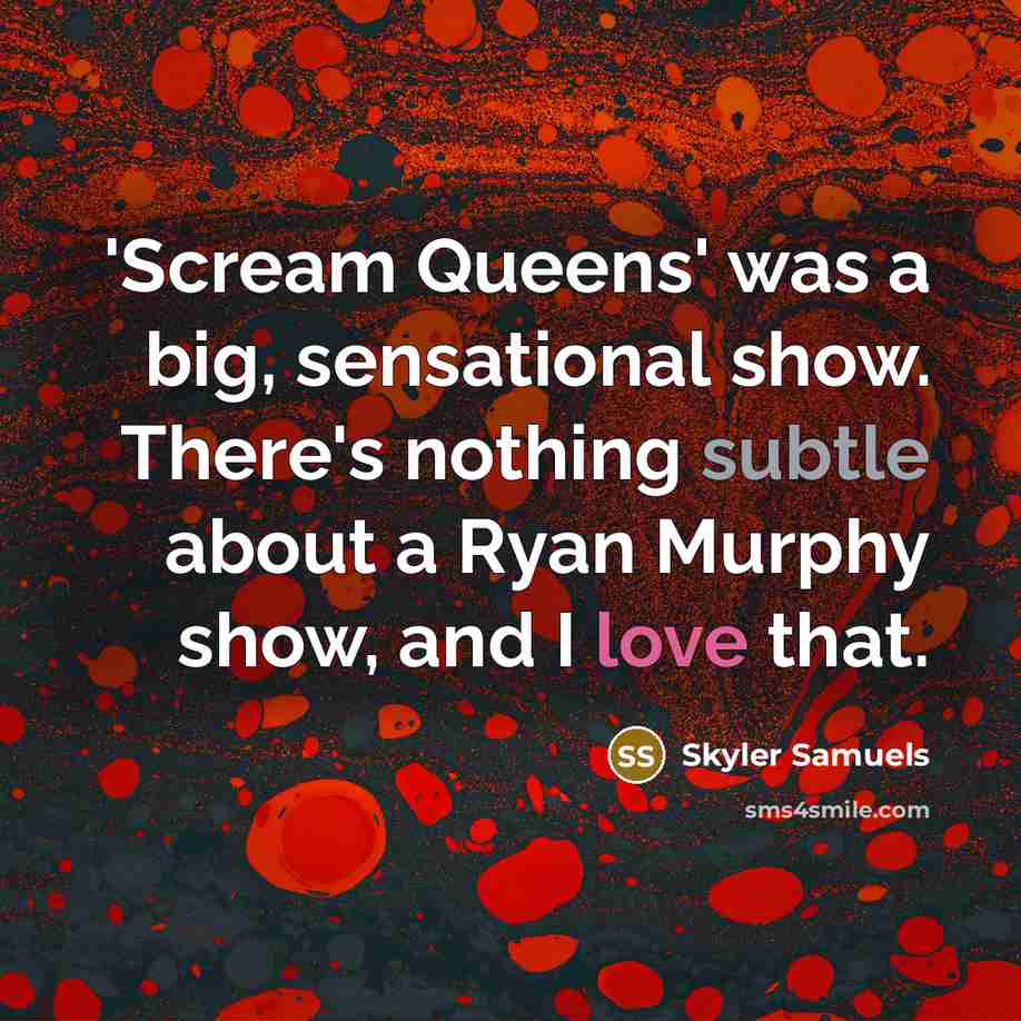 “'Scream Queens' was a big, sensational show. There's nothing subtle…” quote by Skyler Samuels