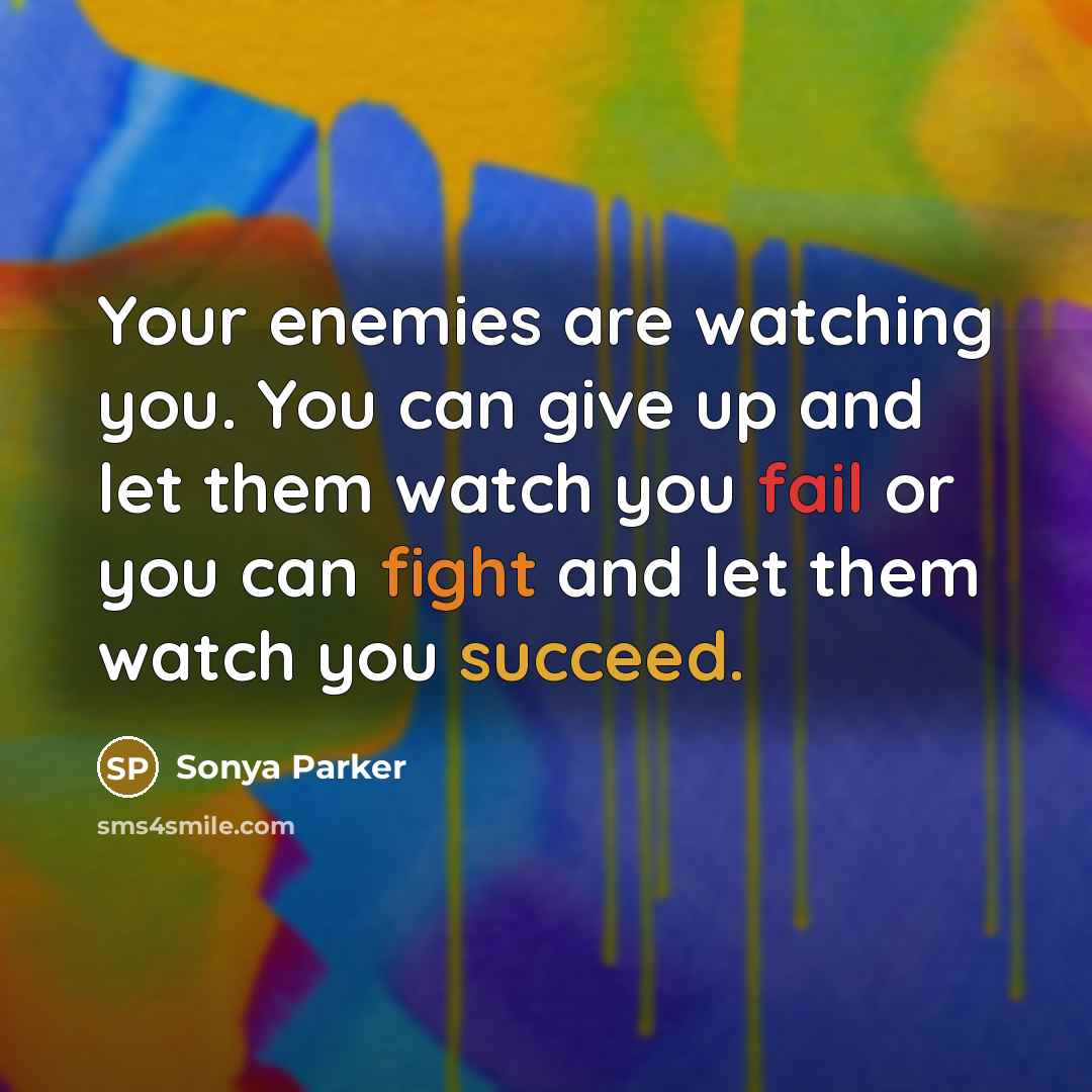 “Your enemies are watching you. You can give up and…” quote by Sonya Parker