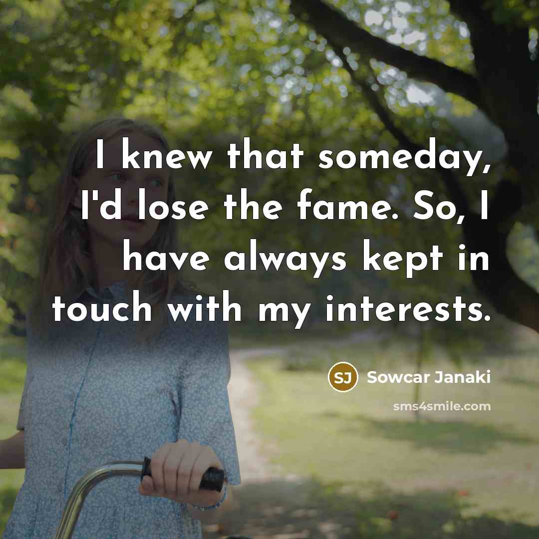 “I knew that someday, I'd lose the fame. So, I…” quote by Sowcar Janaki