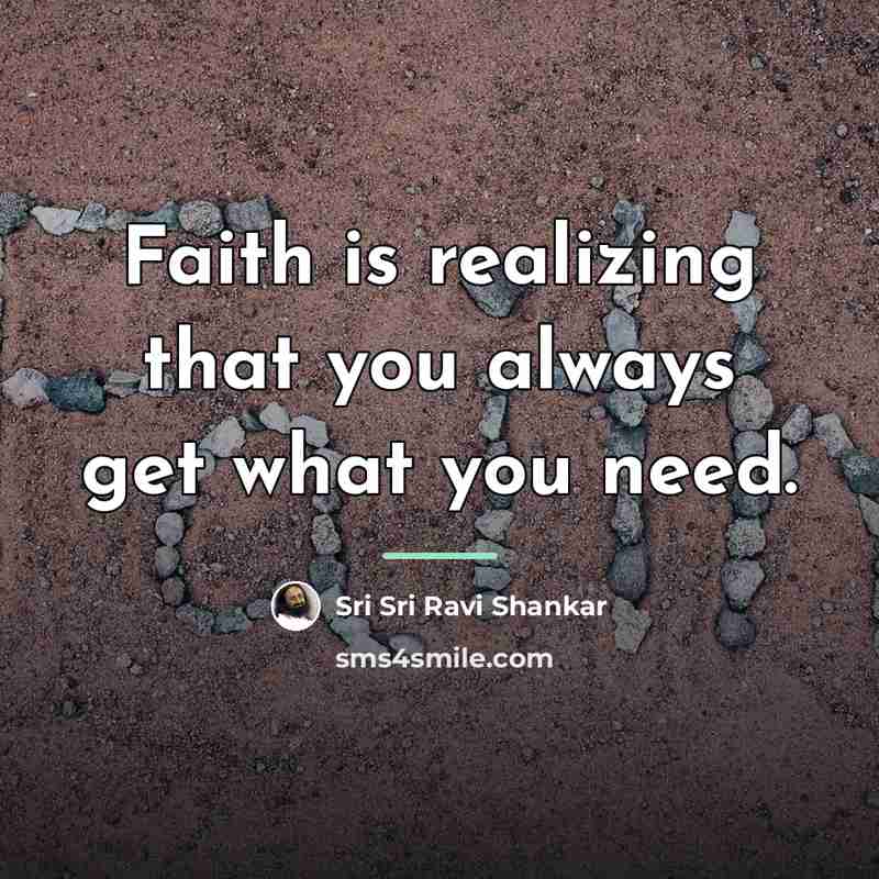 “Faith is realizing that you always get what you need.…” quote by Sri Sri Ravi Shankar