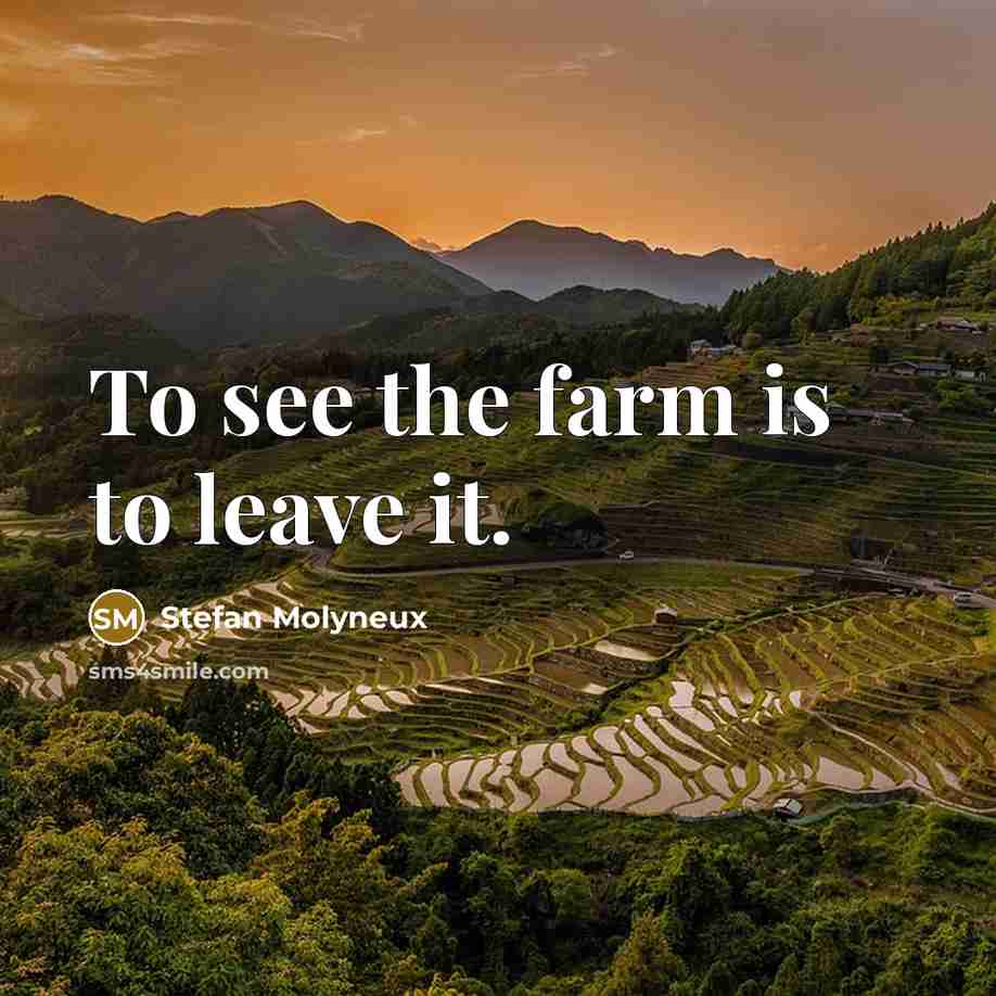“To see the farm is to leave it.” quote by Stefan Molyneux