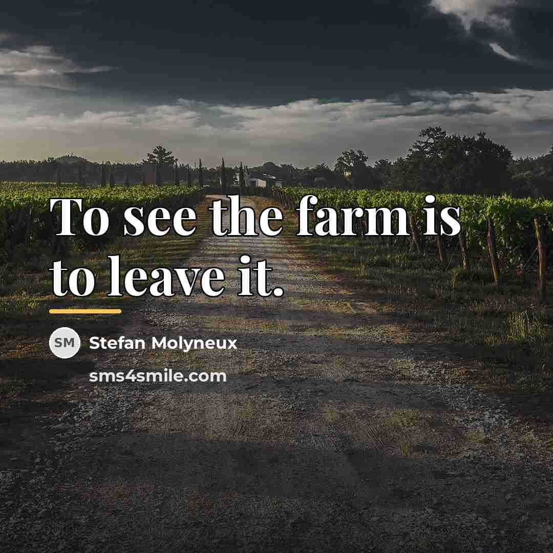 “To see the farm is to leave it.…” quote by Stefan Molyneux