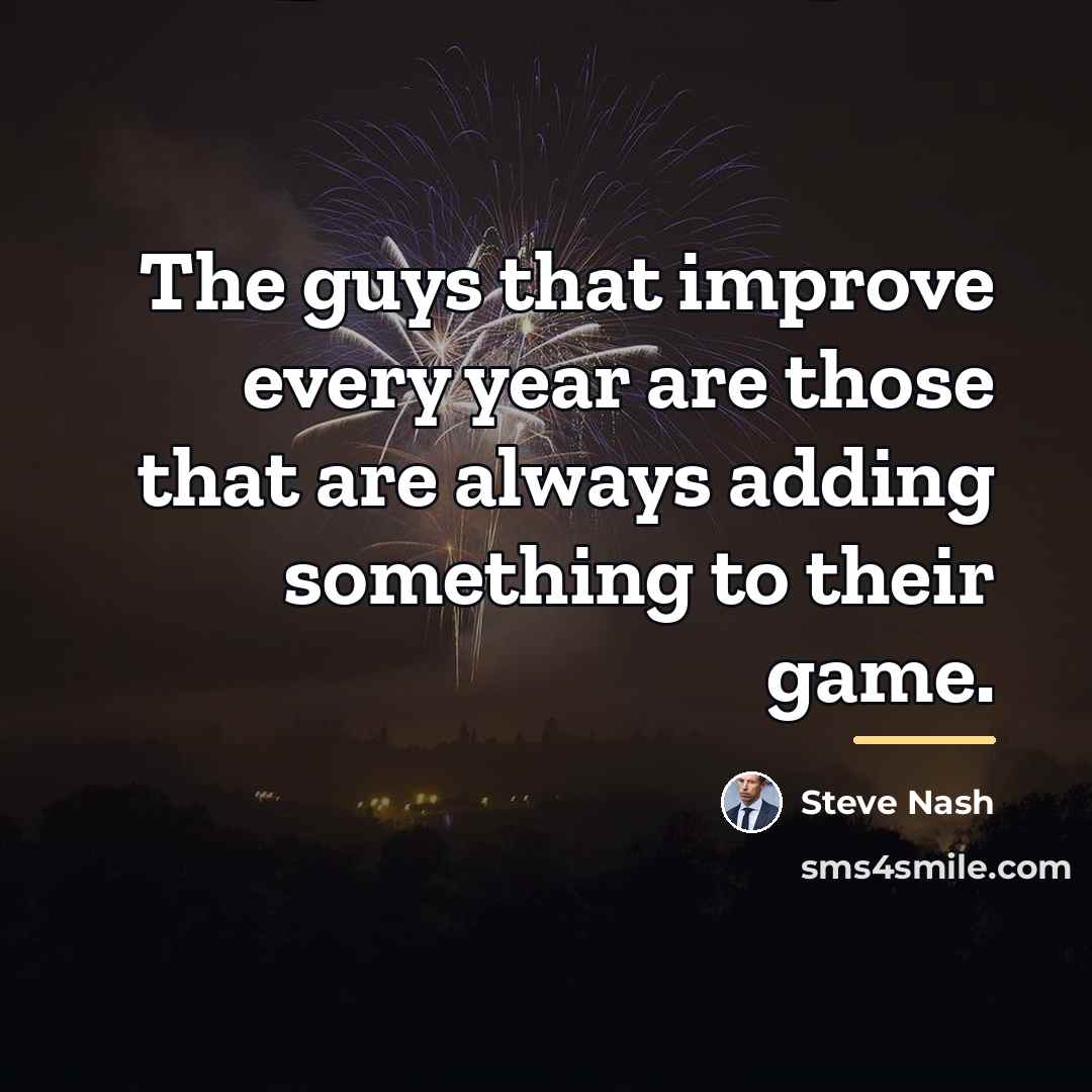“The guys that improve every year are those that are…” quote by Steve Nash