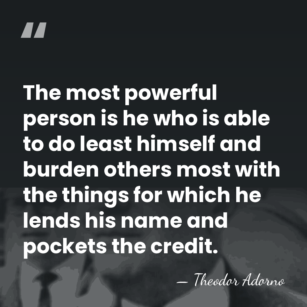 The most powerful person is he who is able to do least&hellip; - Theodor Adorno