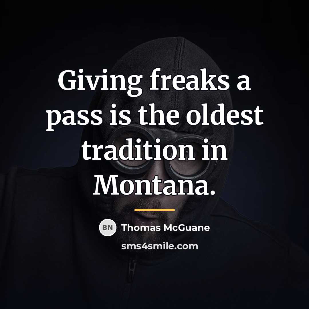 “Giving freaks a pass is the oldest tradition in Montana.…” quote by Thomas McGuane