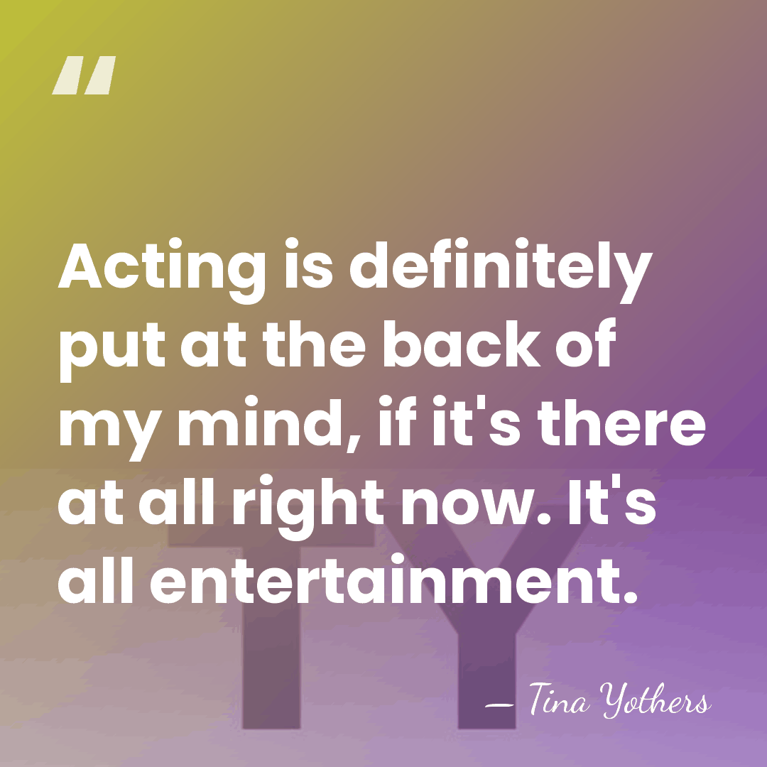 Acting is definitely put at the back of my mind, if it's&hellip; - Tina Yothers