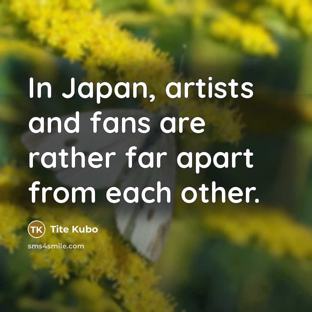 “In Japan, artists and fans are rather far apart from…” quote by Tite Kubo