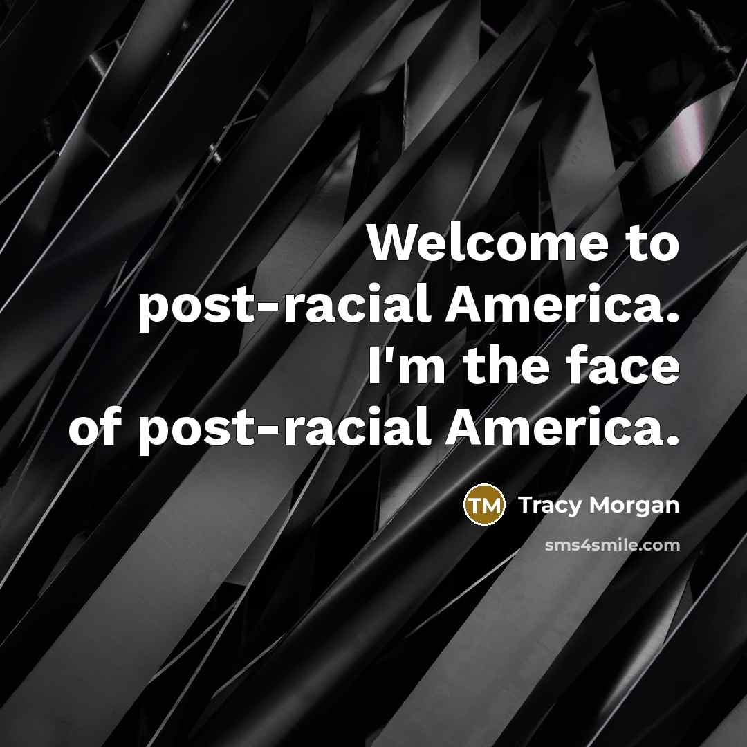 “Welcome to post-racial America. I'm the face of post-racial America.…” quote by Tracy Morgan