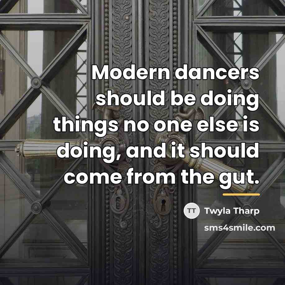 “Modern dancers should be doing things no one else is…” quote by Twyla Tharp