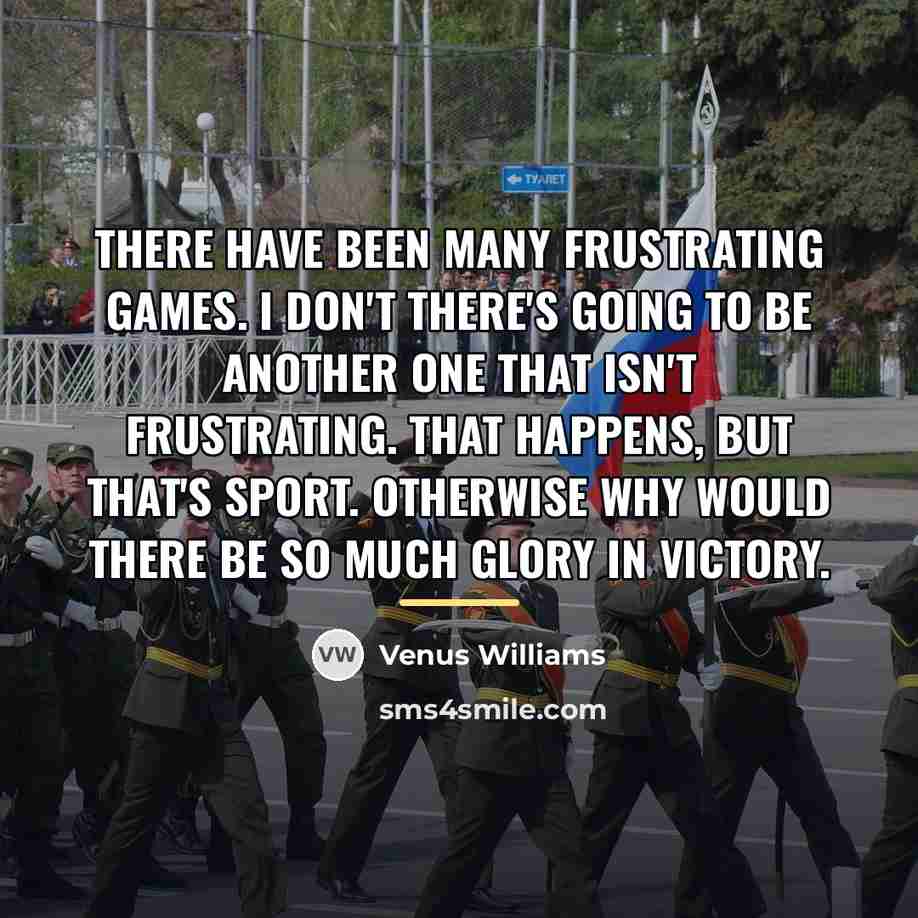 “There have been many frustrating games. I don't there's going…” quote by Venus Williams