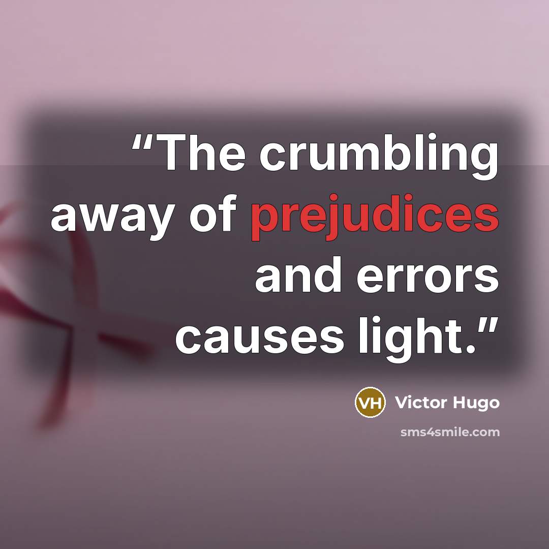 “The crumbling away of prejudices and errors causes light.” quote by Victor Hugo