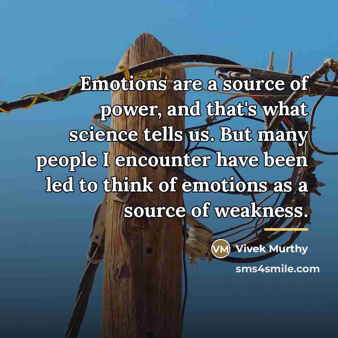 “Emotions are a source of power, and that's what science…” quote by Vivek Murthy
