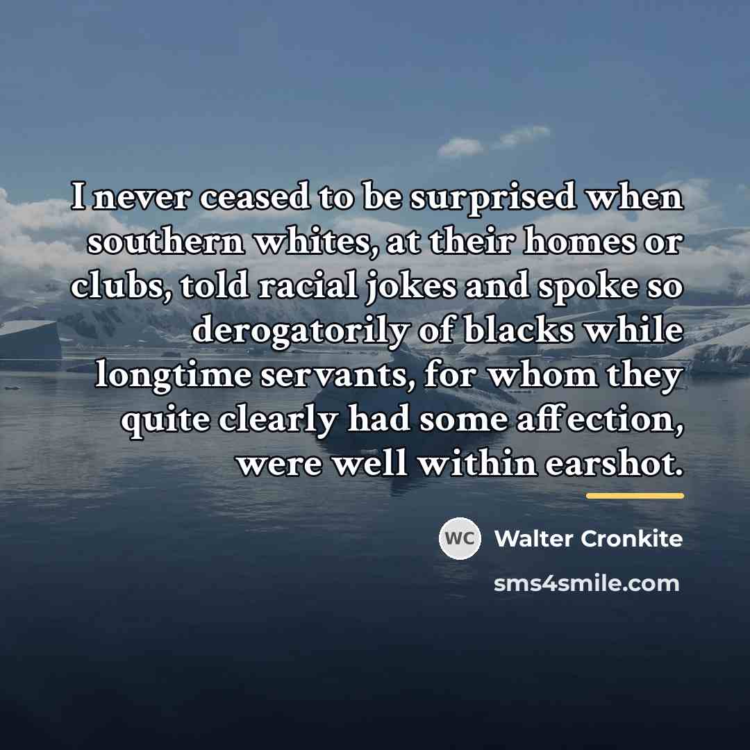“I never ceased to be surprised when southern whites, at…” quote by Walter Cronkite