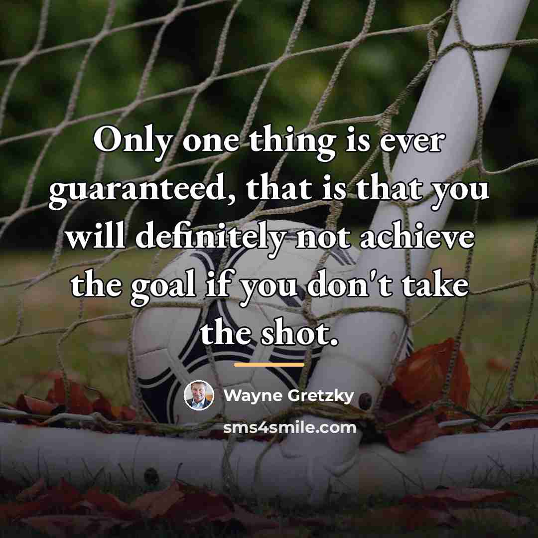 “Only one thing is ever guaranteed, that is that you…” quote by Wayne Gretzky