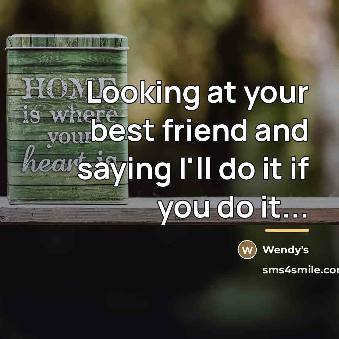 “Looking at your best friend and saying I'll do it…” quote by Wendy's