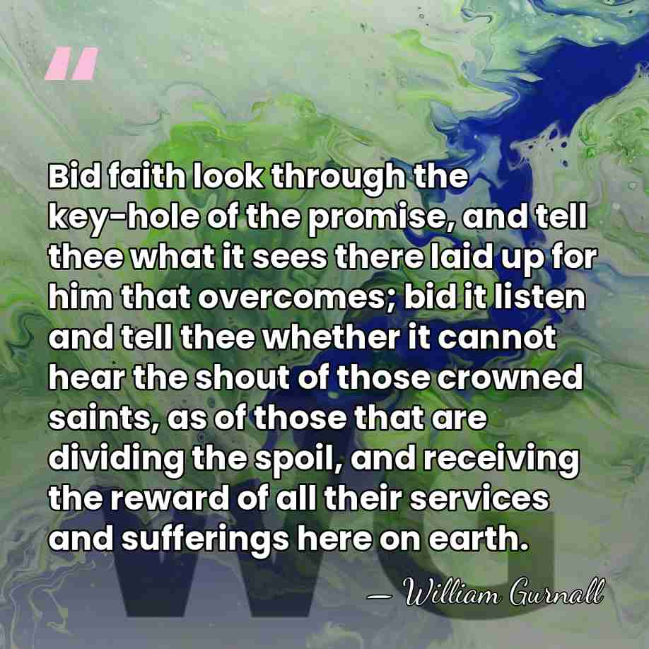Bid faith look through the key-hole of the promise, and tell thee&hellip; - William Gurnall