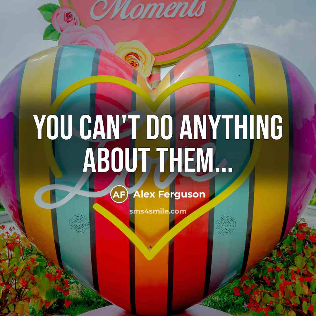 “You can't do anything about them...…” quote by Alex Ferguson