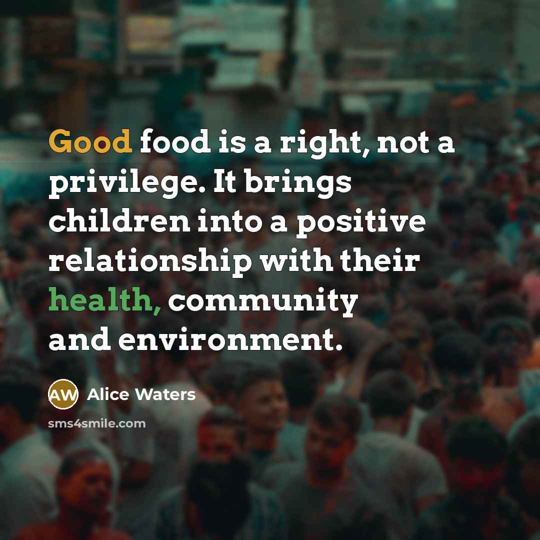 “Good food is a right, not a privilege. It brings…” quote by Alice Waters