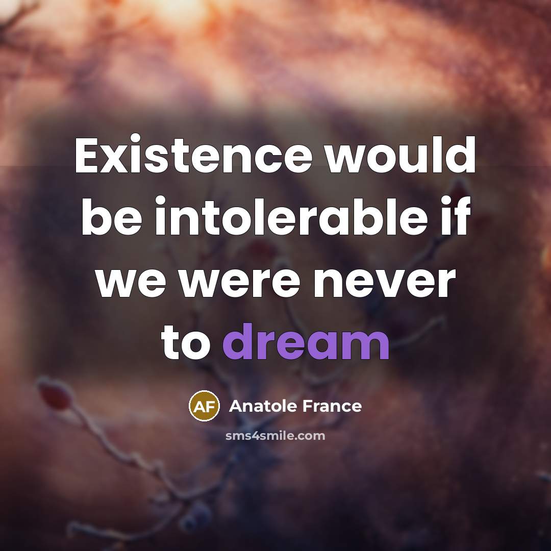 “Existence would be intolerable if we were never to dream…” quote by Anatole France