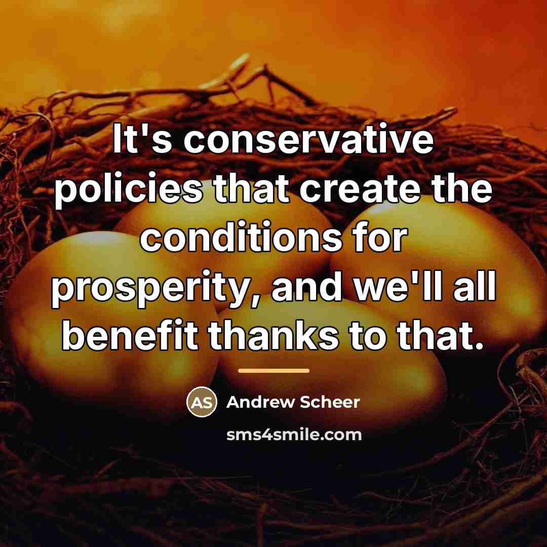 “It's conservative policies that create the conditions for prosperity, and…” quote by Andrew Scheer