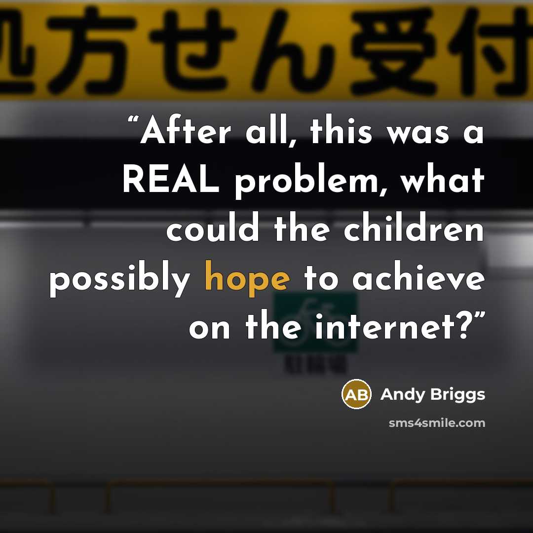 “After all, this was a REAL problem, what could the children possibly hope to achieve on the internet?” quote by Andy Briggs