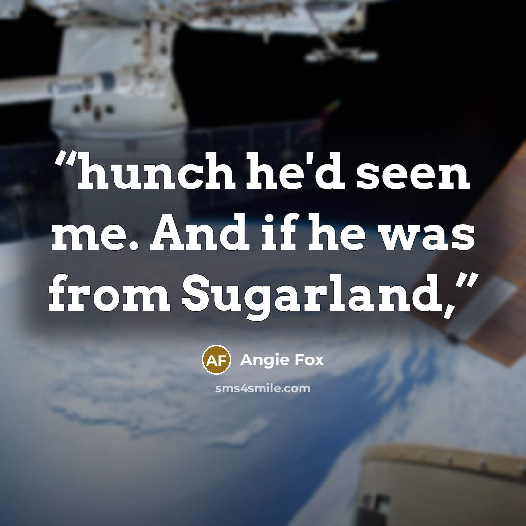 “hunch he'd seen me. And if he was from Sugarland,” quote by Angie Fox