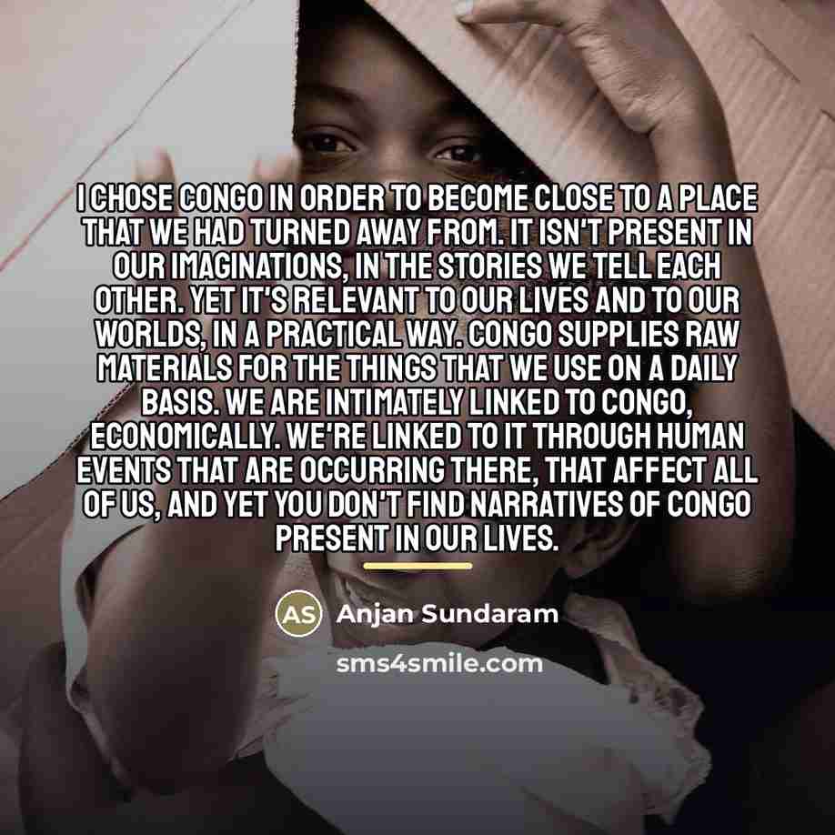 “I chose Congo in order to become close to a…” quote by Anjan Sundaram
