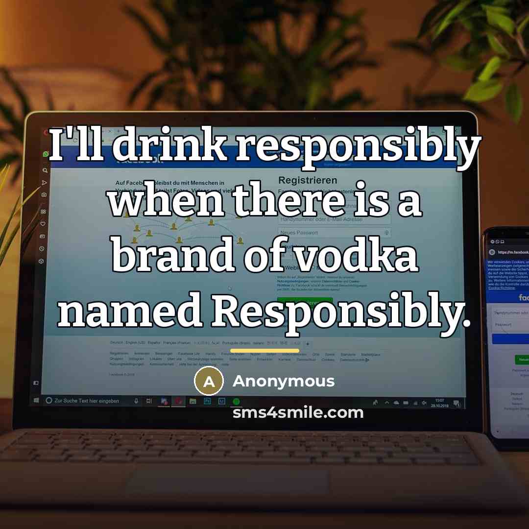 “I'll drink responsibly when there is a brand of vodka…” quote by Anonymous