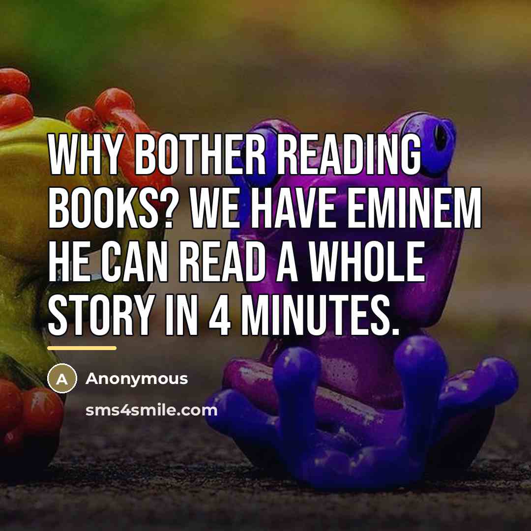 “Why Bother Reading Books? We Have EMINEM He Can Read…” quote by Anonymous