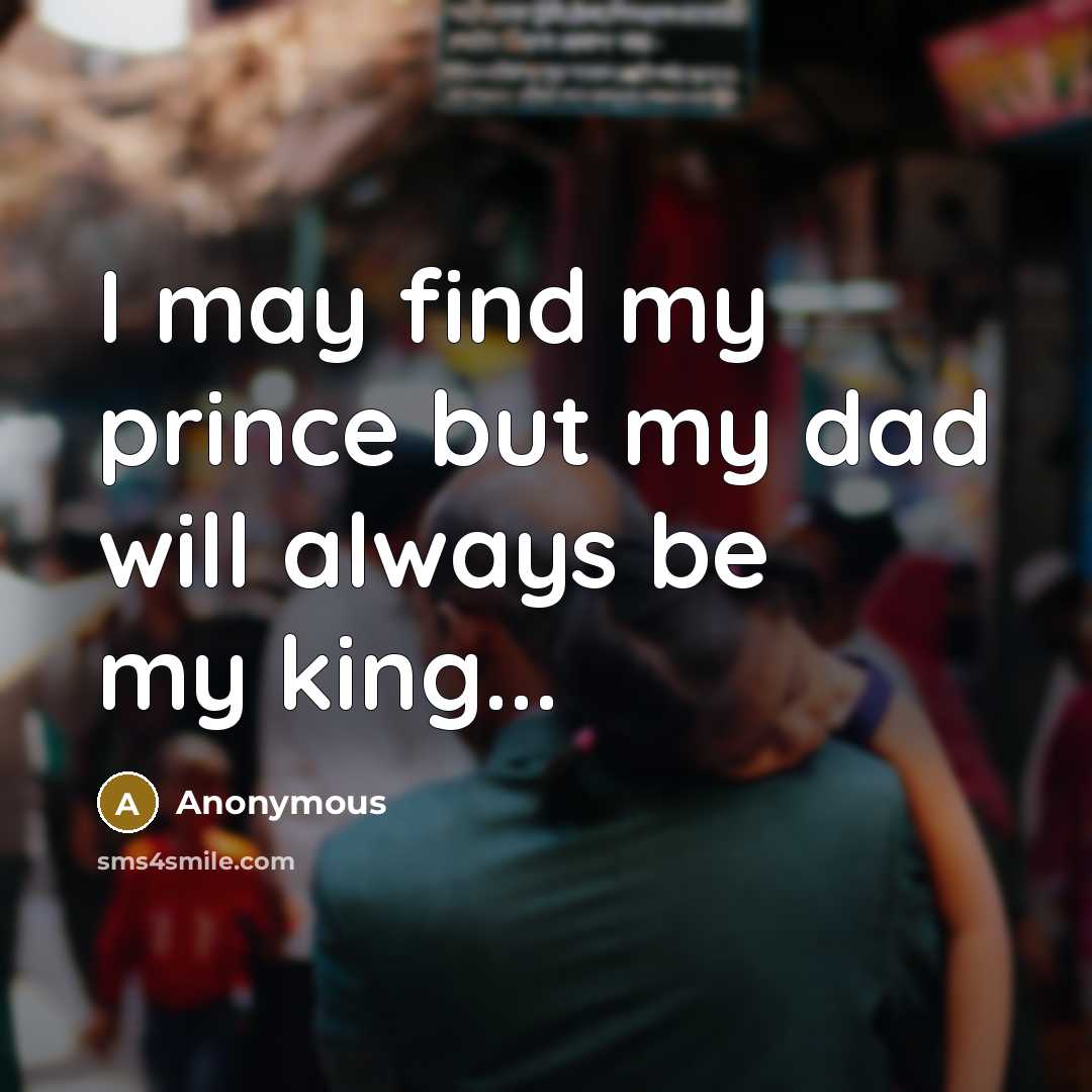 “I may find my prince but my dad will always…” quote by Anonymous