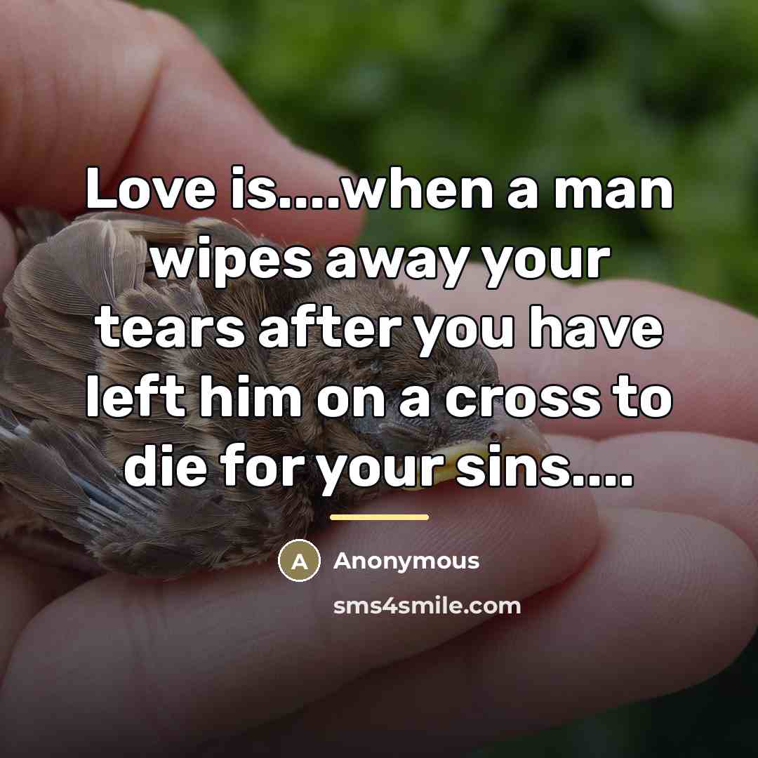 “Love is....when a man wipes away your tears after you…” quote by Anonymous