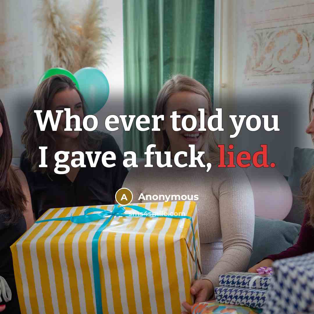 “Who ever told you I gave a fuck, lied.” quote by Anonymous