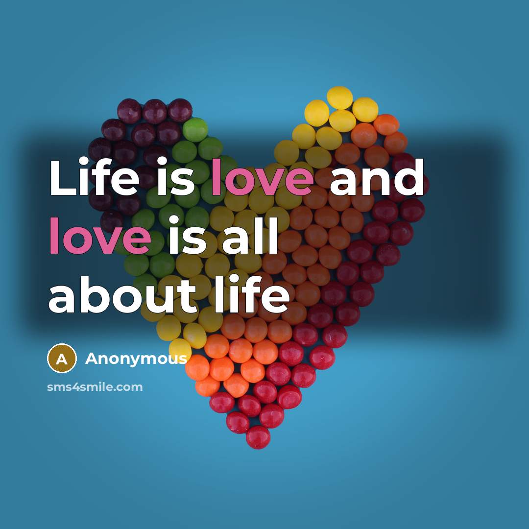 “Life is love and love is all about life…” quote by Anonymous