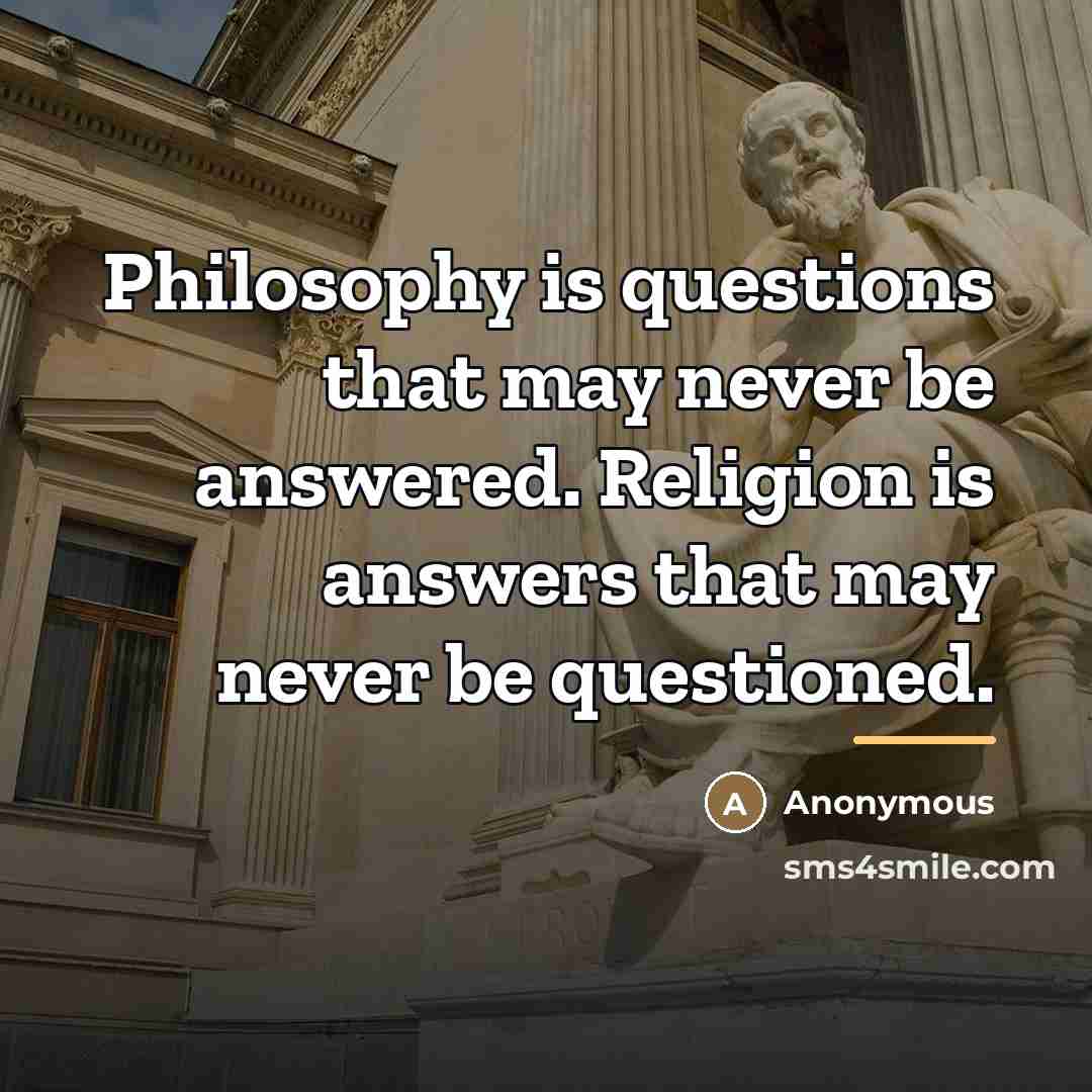 “Philosophy is questions that may never be answered. Religion is…” quote by Anonymous