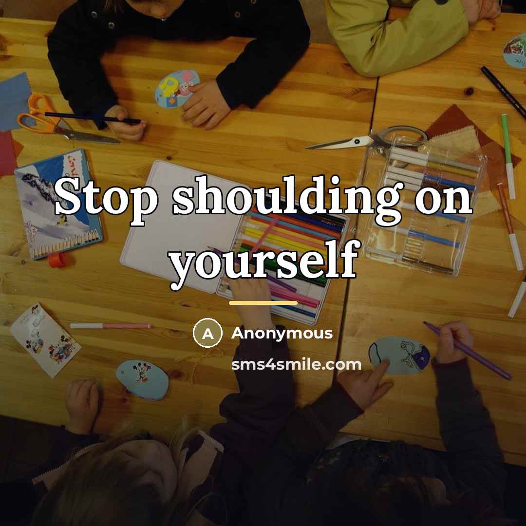“Stop shoulding on yourself…” quote by Anonymous