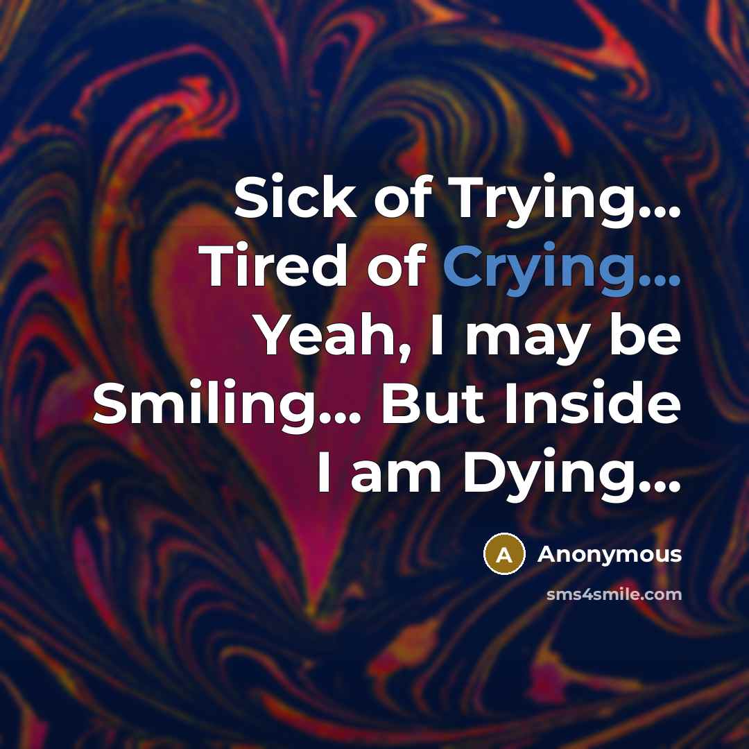 “Sick of Trying... Tired of Crying... Yeah, I may be…” quote by Anonymous