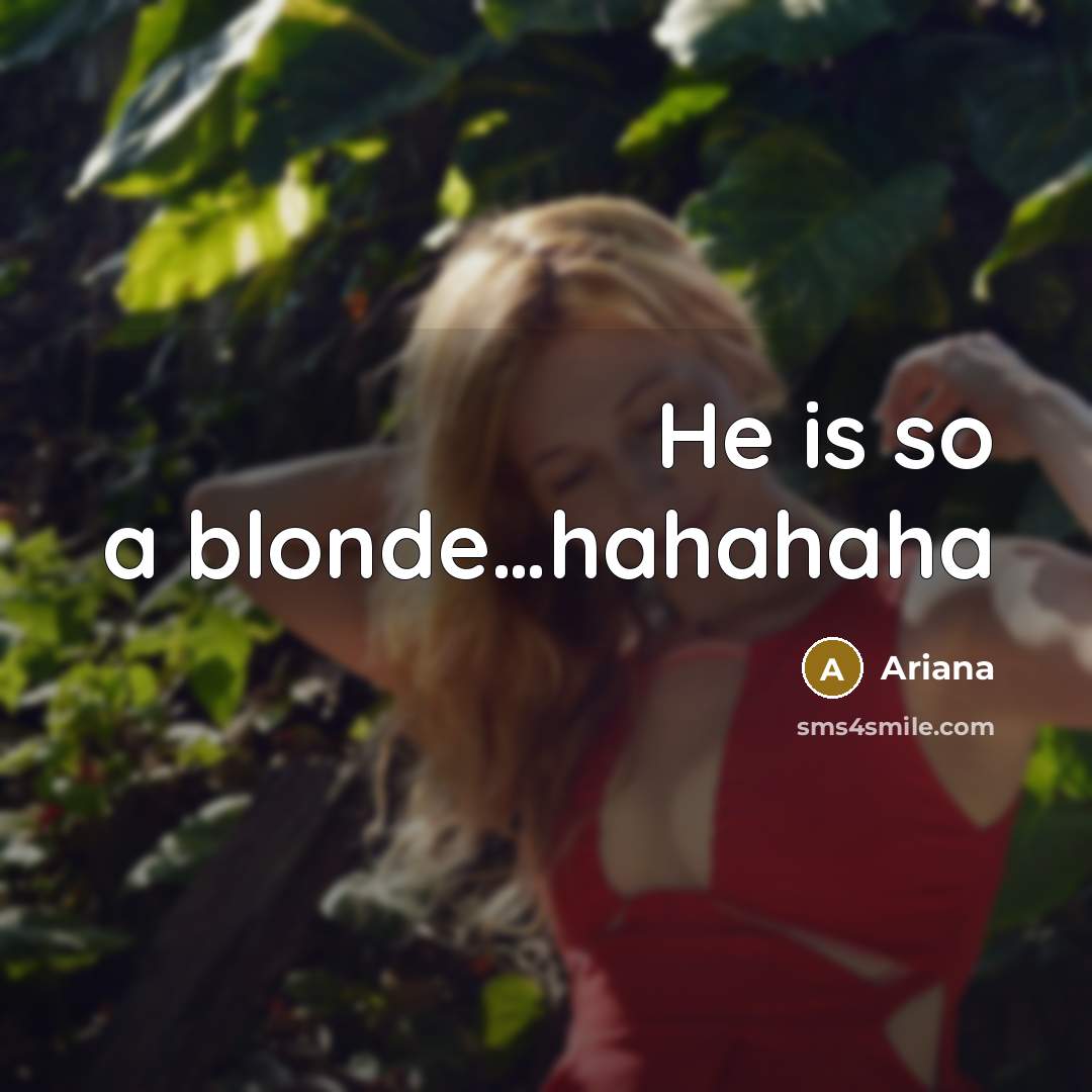 “He is so a blonde…hahahaha” quote by Ariana