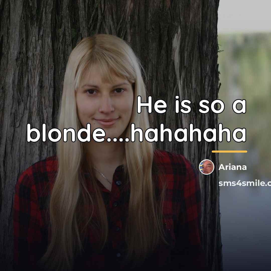 “He is so a blonde....hahahaha…” quote by Ariana
