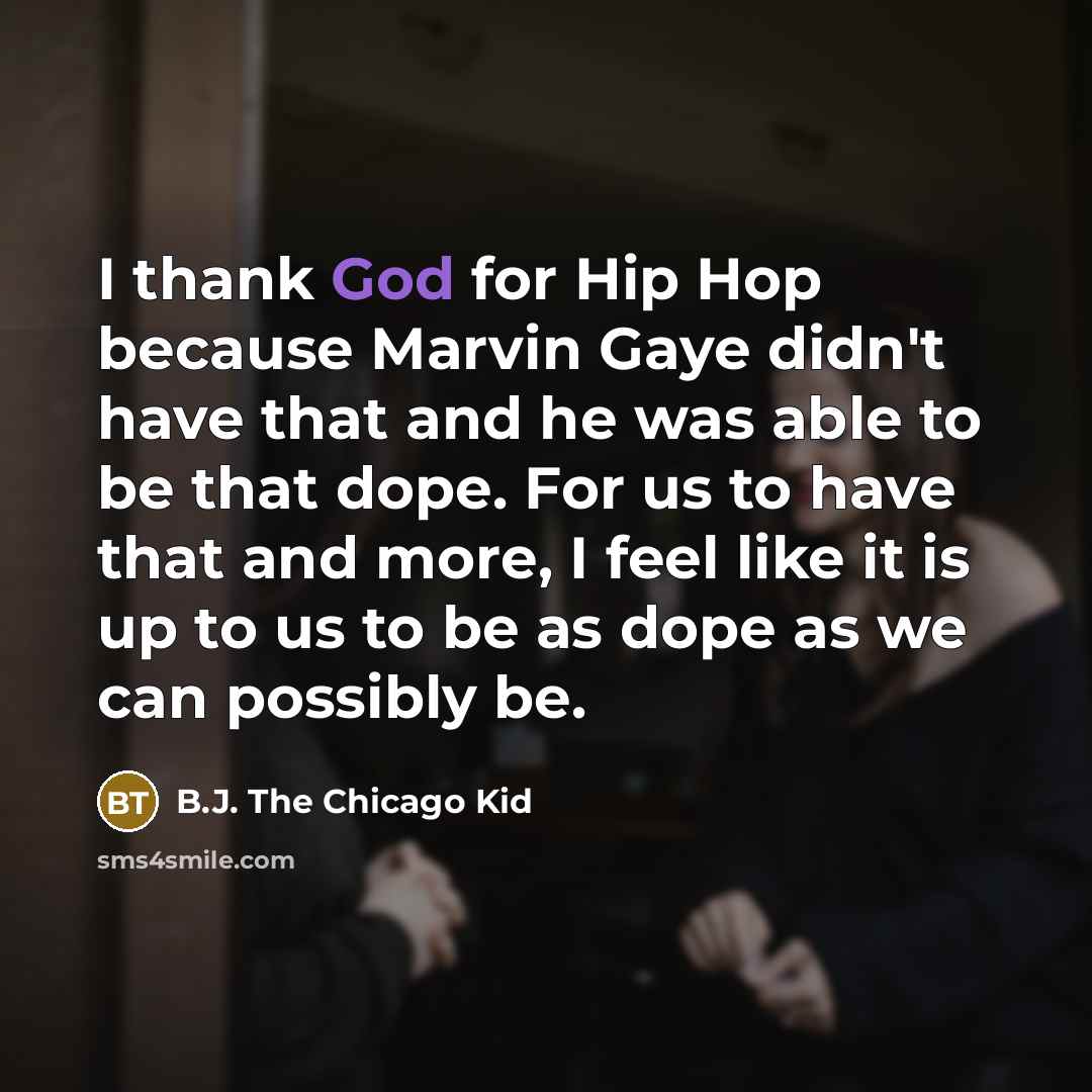 “I thank God for Hip Hop because Marvin Gaye didn't…” quote by B.J. The Chicago Kid