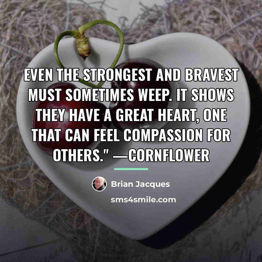 “Even the strongest and bravest must sometimes weep. It shows…” quote by Brian Jacques