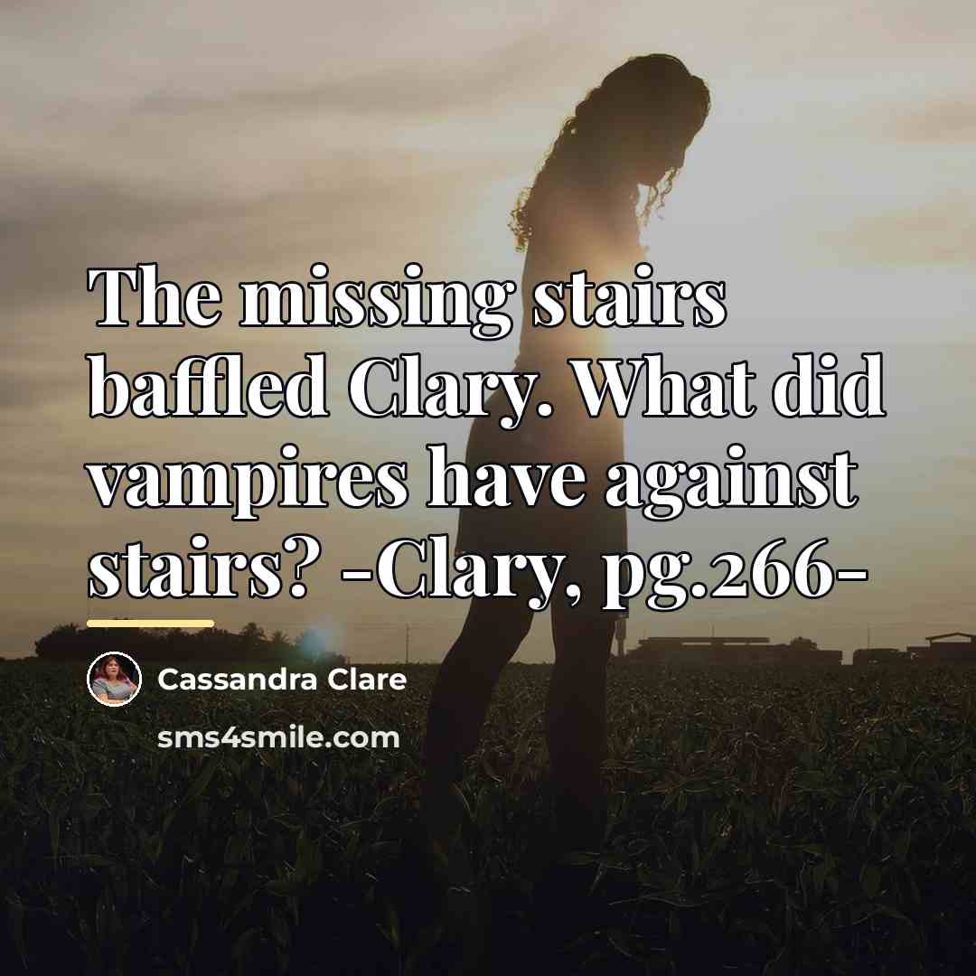“The missing stairs baffled Clary. What did vampires have against…” quote by Cassandra Clare