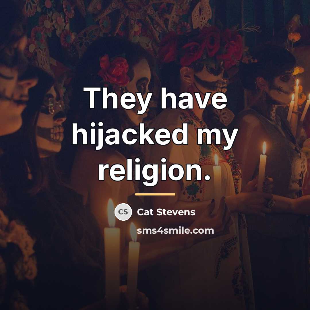 “They have hijacked my religion.…” quote by Cat Stevens